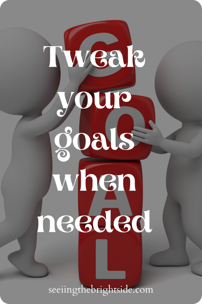 Tweak your goals when needed 