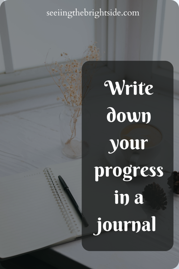 Write down your progress in a journal 