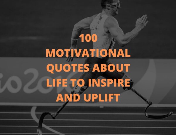 100 Motivational Quotes About Life To Inspire And Uplift