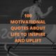 100 Motivational Quotes About Life To Inspire And Uplift